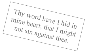 Thy word have I hid in mine heart, that I might not sin against thee.